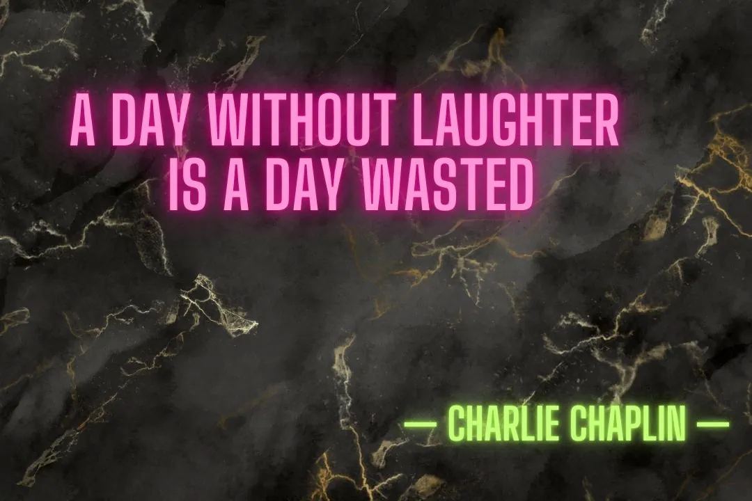 A Day Without Laughter Is A Day Wasted